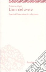 L'arte del vivere. Aspetti dell'etica aristotelica ed epicurea libro