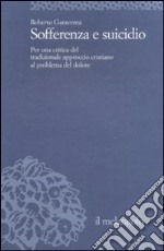 Sofferenza e suicidio. Per una critica del tradizionale approccio cristiano al problema del dolore libro