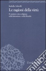 Le ragioni della virtù. Il carattere etico-religioso nella letteratura e nella filosofia libro