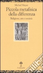 Piccola metafisica della differenza. Religione, arte e società libro