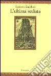 L'ultima seduta libro di Angelino Luciano