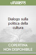 Dialogo sulla politica della cultura libro