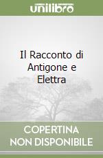 Il Racconto di Antigone e Elettra libro