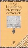 Liberalismo, totalitarismo, democrazia libro di Angelino Carlo