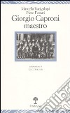 Giorgio Caproni maestro libro di Bacigalupi Marcella Fossati Piero