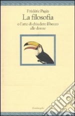 La Filosofia o l'arte di chiudere il becco alle donne libro