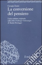 La conversione del pensiero. L'etica cristiana originaria nelle frühe Freiburger Vorlesungen di Martin Heidegger libro