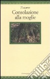 Consolazione alla moglie libro