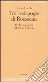 Le Tre pedagogie di Rousseau. Per la riconquista dell'uomo-di-natura libro