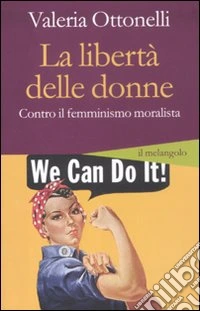 La libertà delle donne. Contro il femminismo moralista