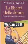 La libertà delle donne. Contro il femminismo moralista libro di Ottonelli Valeria