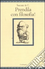 Socrate & C. Prendila con filosofia! libro