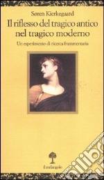 Il riflesso del tragico antico nel tragico moderno. Un esperimento di ricerca frammentaria libro