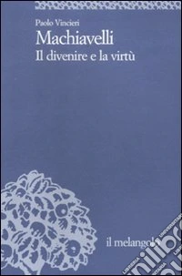Machiavelli. Il divenire e la virtù