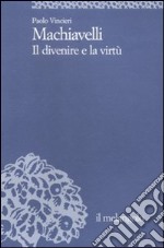 Machiavelli. Il divenire e la virtù libro