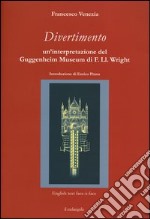 Divertimento. Un'interpretazione del Guggenheim Museum di F. Ll. Wright. Testo inglese a fronte. Ediz. illustrata