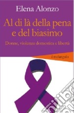 Al di là della pena e del biasimo. Donne, violenza domestica e libertà libro