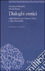 Dialoghi eretici sulla filosofia, la cultura, l'arte e altre inattualità libro