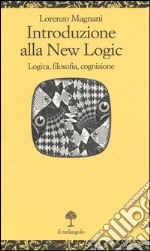 Introduzione alla new logic. Logica, filosofia, cognizione libro