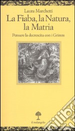 La fiaba, la natura, la matria. Pensare la decrescita con i Grimm libro