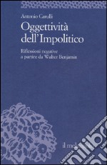 Oggettività dell'impolitico. Riflessioni negative a partire da Walter Benjamin