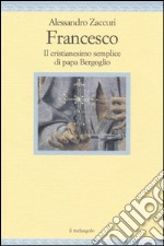 Francesco. Il cristianesimo semplice di papa Bergoglio libro