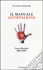 Il manuale antistalking. Come difendersi dagli stalker libro