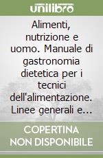 Alimenti, nutrizione e uomo. Manuale di gastronomia dietetica per i tecnici dell'alimentazione. Linee generali e ricette di gastronomia dietetica libro