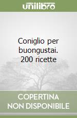 Coniglio per buongustai. 200 ricette libro