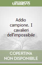 Addio campione. I cavalieri dell'impossibile libro