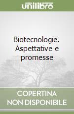 Biotecnologie. Aspettative e promesse libro
