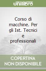 Corso di macchine. Per gli Ist. Tecnici e professionali libro