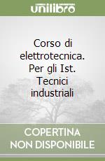 Corso di elettrotecnica. Per gli Ist. Tecnici industriali (2) libro