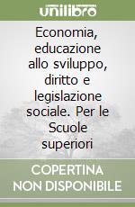 Economia, educazione allo sviluppo, diritto e legislazione sociale. Per le Scuole superiori libro