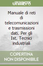 Manuale di reti di telecomunicazioni e trasmissioni dati. Per gli Ist. Tecnici industriali