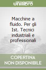 Macchine a fluido. Per gli Ist. Tecnici industriali e professionali libro