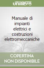 Manuale di impianti elettrici e costruzioni elettromeccaniche