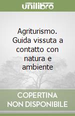 Agriturismo. Guida vissuta a contatto con natura e ambiente libro