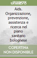 Aids. Organizzazione, prevenzione, assistenza e ricerca nel piano sanitario bolognese libro