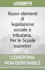 Nuovi elementi di legislazione sociale e tributaria. Per le Scuole superiori libro