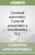 Comandi automatici. Controlli pneumatici e oleodinamici. PLC libro