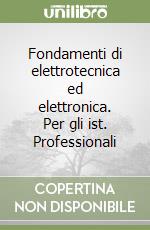 Fondamenti di elettrotecnica ed elettronica. Per gli ist. Professionali libro