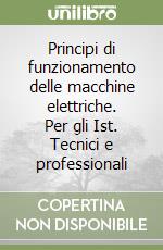 Principi di funzionamento delle macchine elettriche. Per gli Ist. Tecnici e professionali libro