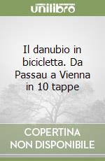 Il danubio in bicicletta. Da Passau a Vienna in 10 tappe