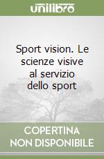 Sport vision. Le scienze visive al servizio dello sport libro