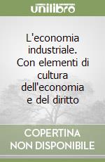 L'economia industriale. Con elementi di cultura dell'economia e del diritto libro