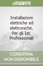 Installazioni elettriche ed elettroniche. Per gli Ist. Professionali libro