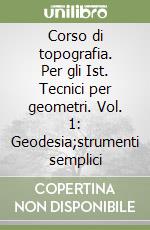 Corso di topografia. Per gli Ist. Tecnici per geometri. Vol. 1: Geodesia;strumenti semplici libro