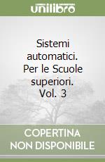 Sistemi automatici. Per le Scuole superiori. Vol. 3