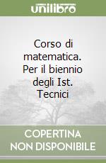 Corso di matematica. Per il biennio degli Ist. Tecnici libro